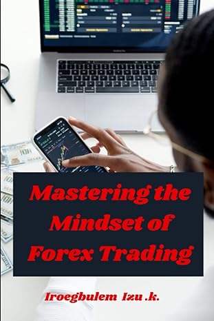 mastering the mindset of forex trading 1st edition iroegbulem k izu 979-8860462588