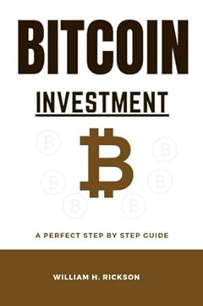 bitcoin investment a perfect step by step guide 1st edition william h rickson 979-8857169797