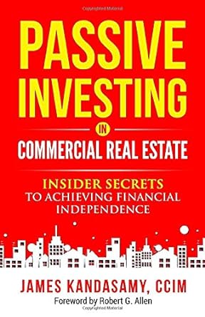 passive investing in commercial real estate insider secrets to achieving financial independence 1st edition