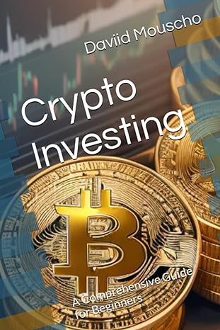 crypto investing a comprehensive guide for beginners 1st edition daviid mouscho 979-8861082051