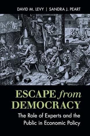 escape from democracy the role of experts and the public in economic policy 1st edition david m. levy ,sandra