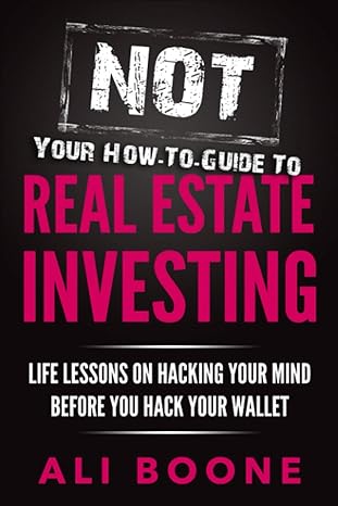 not your how to guide to real estate investing life lessons on hacking your mind before you hack your wallet