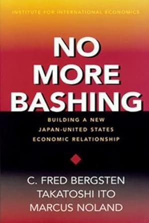 no more bashing building a new japan united states economic relationship 1st edition c. fred bergsten