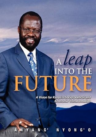 a leap into the future a vision for kenya s socio political and economic transformation 1st edition anyang