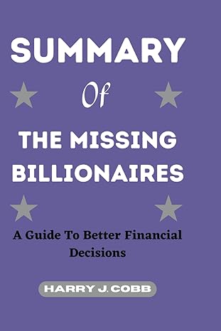 summary of the missing billionaires a guide to better financial decisions 1st edition harry j. cobb