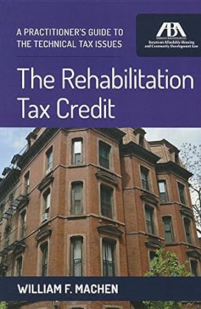 the rehabilitation tax credit a practitioners guide to the technical tax issues 1st edition william f. machen