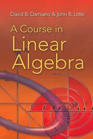 a course in linear algebra 1st edition david b. damiano, john b. little 0486469085, 978-0486469089