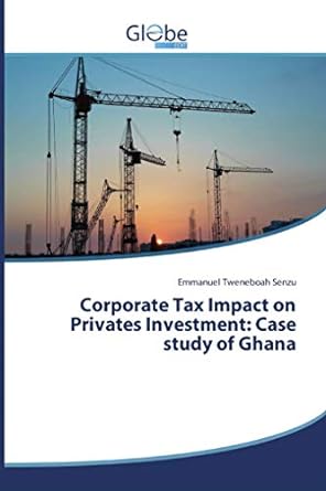 corporate tax impact on privates investment case study of ghana 1st edition emmanuel tweneboah senzu