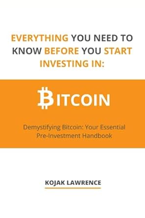 everything you need to know before you start investing in bitcoin demystifying bitcoin your essential pre