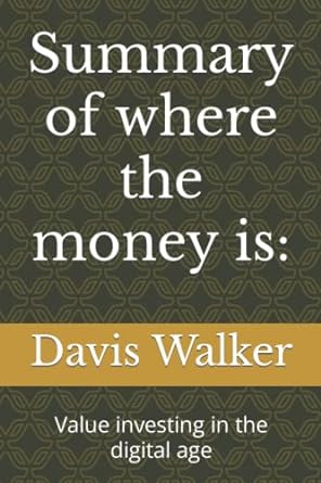 summary of where the money is value investing in the digital age 1st edition davis j. walker 979-8840490952