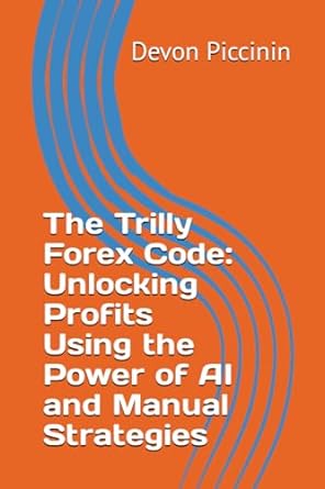 the trilly forex code unlocking profits using the power of ai and manual strategies 1st edition devon