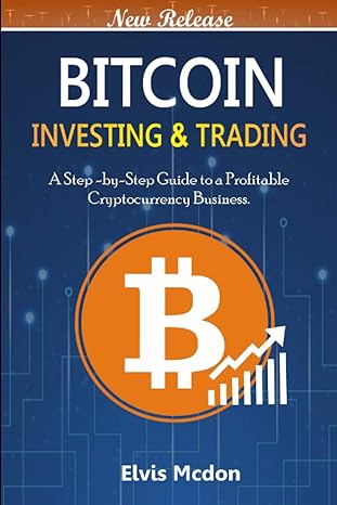 bitcoin investing and trading a step by step guide to a profitable cryptocurrency business 1st edition elvis
