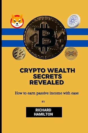 crypto wealth secrets revealed how to earn passive income with ease 1st edition richard hamilton