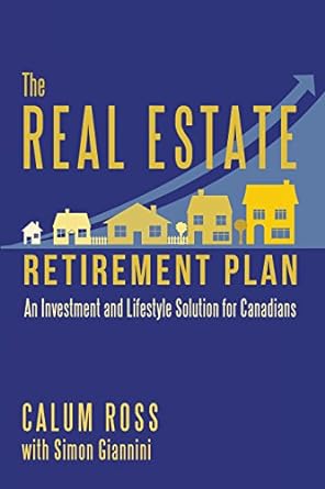 the real estate retirement plan an investment and lifestyle solution for canadians 1st edition calum ross