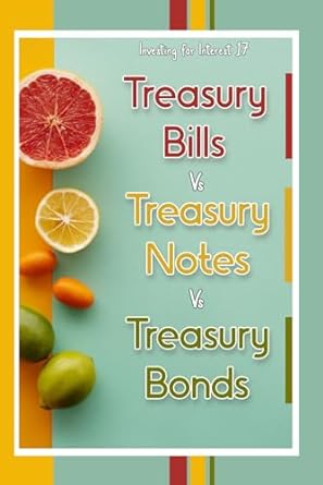 investing for interest 17 treasury bills vs treasury notes vs treasury bonds 1st edition joshua king