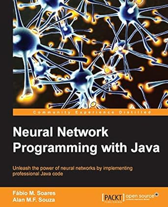 neural network programming with java create and unleash the power of neural networks by implementing