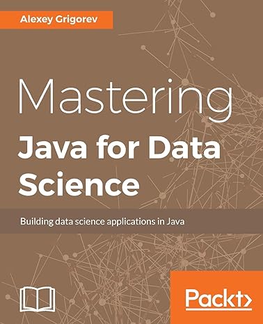 mastering java for data science analytics and more for production ready applications 1st edition alexey