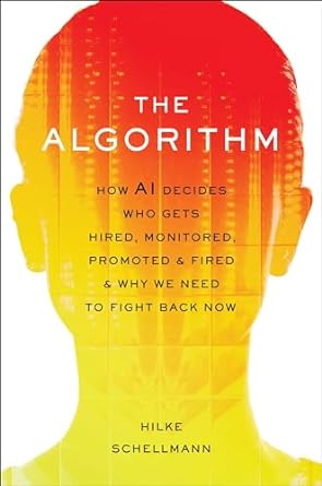 the algorithm how ai decides who gets hired monitored promoted and fired and why we need to fight back now