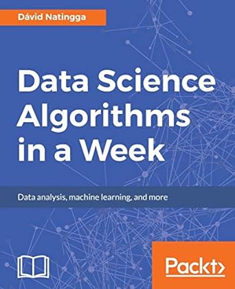 data science algorithms in a week  data analysis machine learning and more 1st edition david natingga