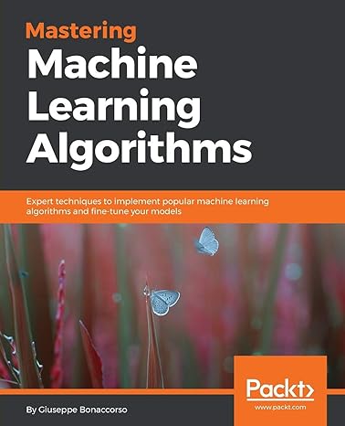 mastering machine learning algorithms expert techniques to implement popular machine learning algorithms and
