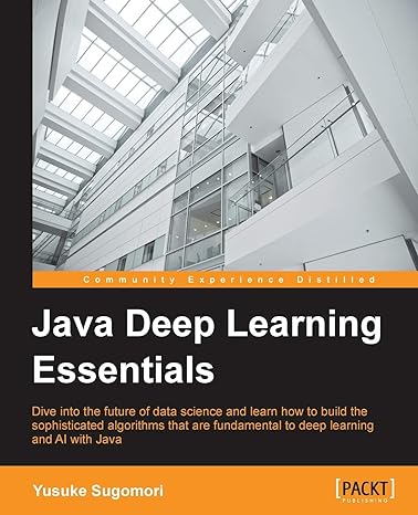 java deep learning essentials dive into the future of data science and learn how to build the sophisticated