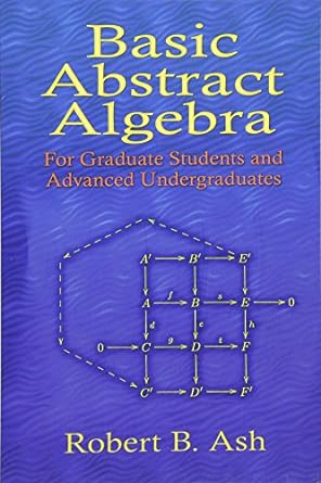 basic abstract algebra for graduate students and advanced undergraduates 1st edition robert b. ash