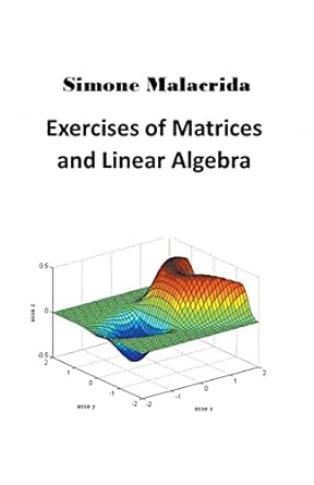 exercises of matrices and linear algebra 1st edition simone malacrida b0bqtqfzry, 979-8215462416