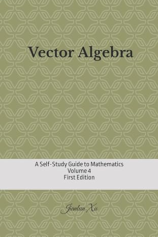 vector algebra a self study guide to mathematics volume 4 1st edition jianlun xu b0bfwktlxg, 979-8846543140