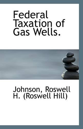 federal taxation of gas wells 1st edition johnson roswell h. (roswell hill) 1113322764, 9781113322760