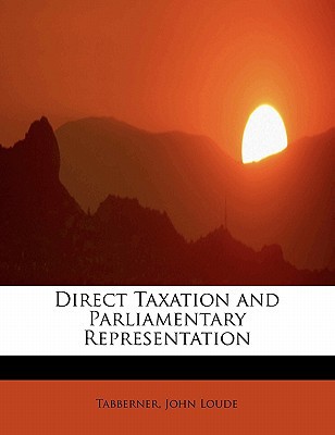 direct taxation and parliamentary representation 1st edition tabberner john loude 1241645531, 9781241645533