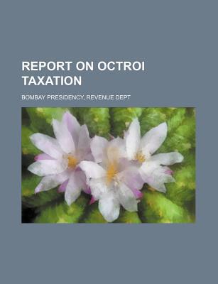 report on octroi taxation 1st edition revenue dept bombay presidency 1130802906, 9781130802900