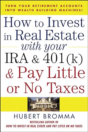 how to invest in real estate with your ira and 401k and pay little or no taxes 1st edition hubert bromma