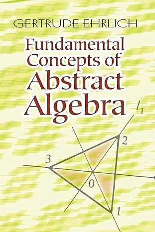 fundamental concepts of abstract algebra 1st edition gertrude ehrlich 0486485897, 978-0486485898