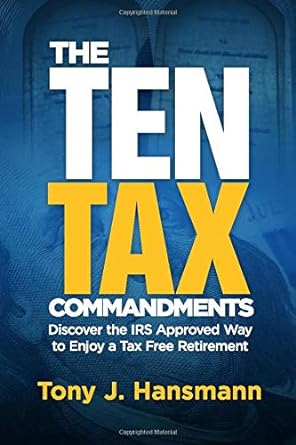 the ten tax commandments discover the irs approved way to enjoy a tax free retirement 1st edition tony j.