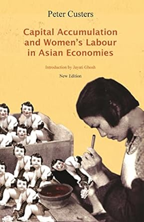 capital accumulation and women s labor in asian economies 1st edition peter custers, jayati ghosh 1583672842,