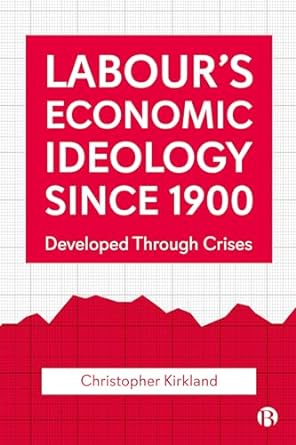 labour s economic ideology since 1900 developed through crises 1st edition christopher kirkland 1529204313,
