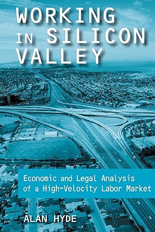 working in silicon valley economic and legal analysis of a high velocity labor market 1st edition alan hyde
