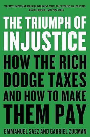 the triumph of injustice how the rich dodge taxes and how to make them pay 1st edition emmanuel saez, gabriel