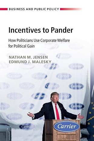 incentives to pander how politicians use corporate welfare for political gain 1st edition nathan m. jensen