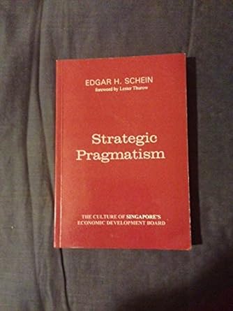 strategic pragmatism the culture of singapore s economic development board 1st edition edgar h. schein