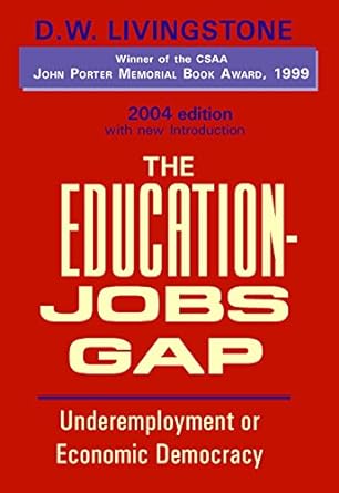 the education jobs gap underemployment or economic democracy 2004 edition d. w. livingstone 155193017x,