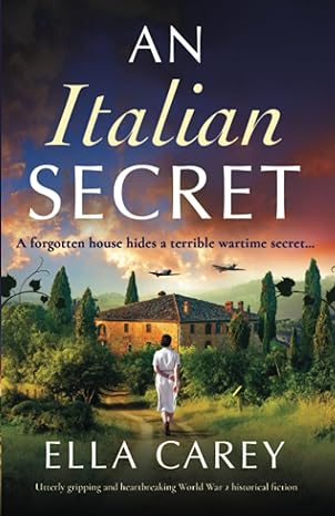 an italian secret a forgotten house hides a terrible wartime sceret  ella carey 1837900302, 978-1837900305