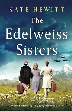 the edelweiss sisters an epic heartbreaking and gripping world war 2 novel  kate hewitt 1800193009,
