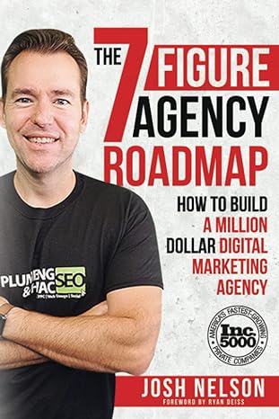 the seven figure agency roadmap how to build a million dollar digital marketing agency 1st edition josh