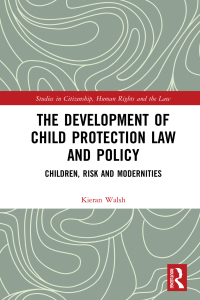 the development of child protection law and policy children  risk and modernities 1st edition kieran walsh