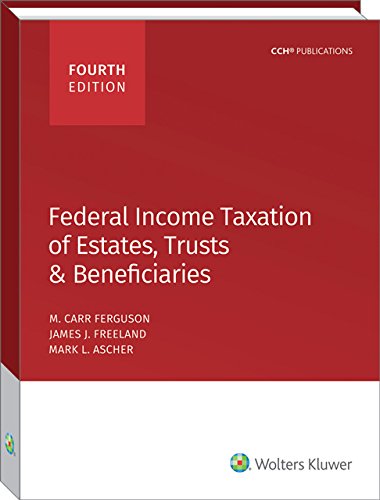 federal income taxation of estates trusts and beneficiaries 4th edition m. carr ferguson , james j. freeland,