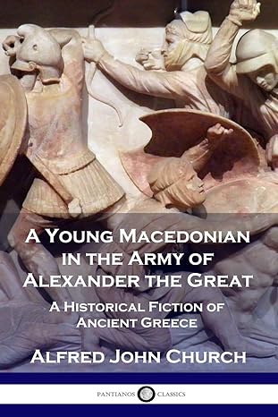 a young macedonian in the army of alexander the great a historical fiction of ancient greece  alfred john