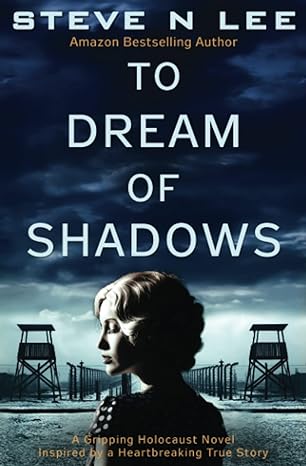 to dream of shadows a gripping holocaust novel inspired by a heartbreaking true story  steve n lee