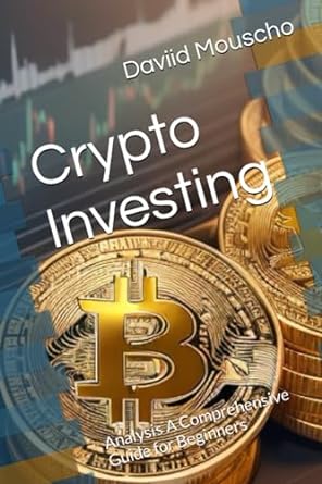 crypto investing analysis a comprehensive guide for beginners 1st edition daviid mouscho 979-8861180627