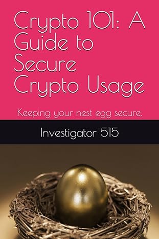 crypto 101 a guide to secure crypto usage keeping your nest egg secure 1st edition investigator 515
